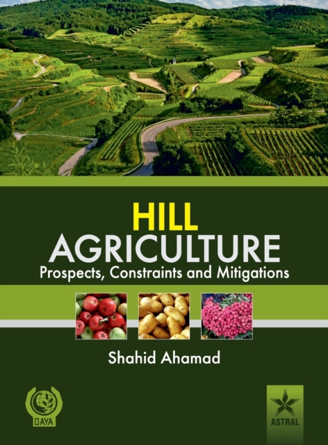 Hill Agriculture Prospects, Constraints and Mitigations, Hardback Book