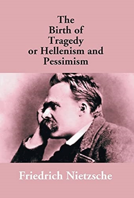 The Birth of Tragedy or Hellenism and Pessimism, Hardback Book