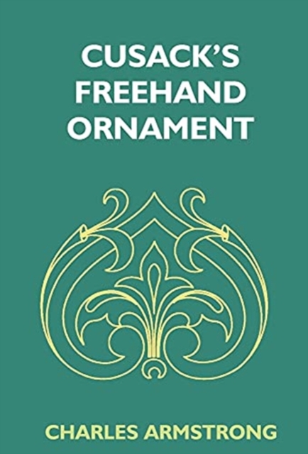 Cusack's Freehand Ornament : A Text Book With Chapters On Elements, Principles, And Methods Of Freehand Drawing, For The General Use Of Teachers And Students Of Public, Private And Elementary Schools;, Hardback Book
