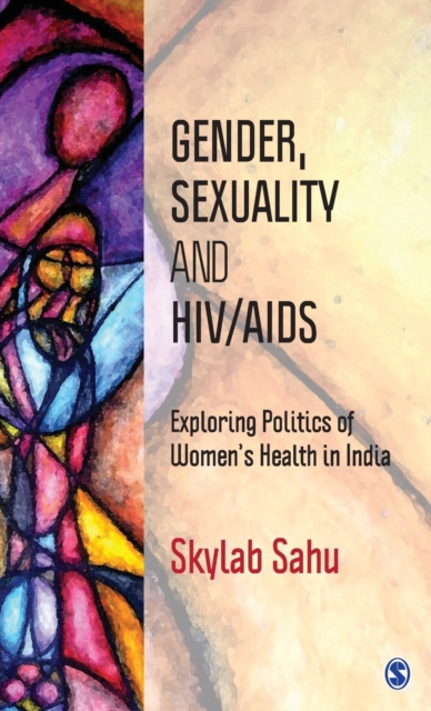 Gender, Sexuality and HIV/AIDS : Exploring Politics of Women's Health in India, Hardback Book