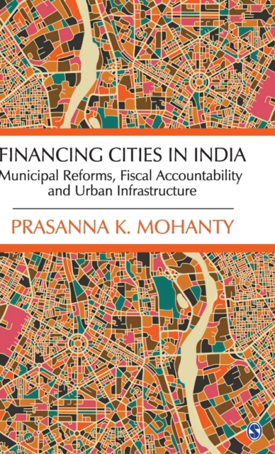 Financing Cities in India : Municipal Reforms, Fiscal Accountability and Urban Infrastructure, Hardback Book