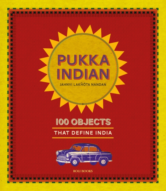 Pukka Indian : 100 Objects that Define India, Hardback Book