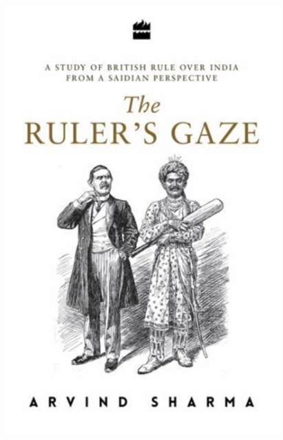 The Ruler's Gaze : A Study of British Rule over India from a Saidian Perspective, Hardback Book