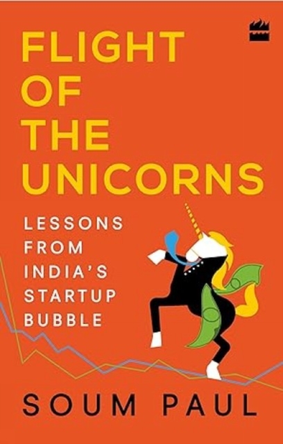 Flight of the Unicorns : Lessons from India Startup Bubble, Paperback / softback Book