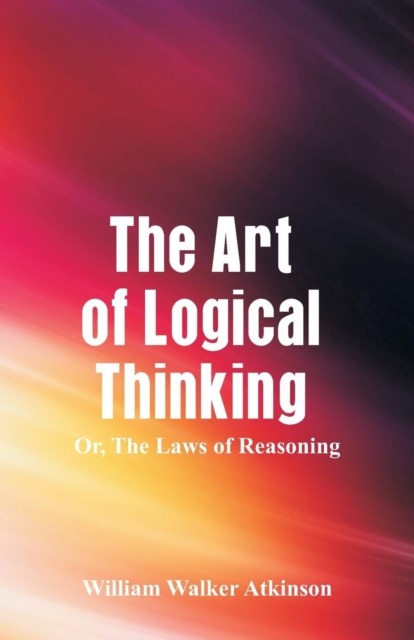 The Art of Logical Thinking : The Laws of Reasoning, Paperback / softback Book