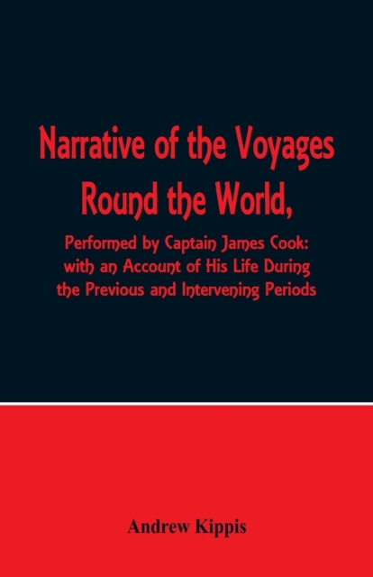 Narrative of the Voyages Round the World, Performed by Captain James Cook with an Account of His Life During the Previous and Intervening Periods, Paperback / softback Book