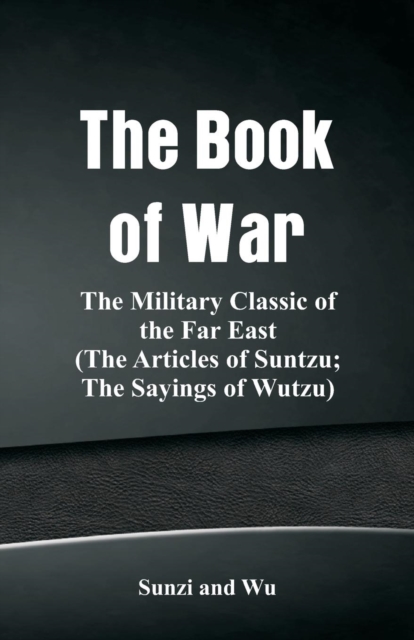 The Book of War : The Military Classic of the Far East (The Articles of Suntzu; The Sayings of Wutzu), Paperback / softback Book
