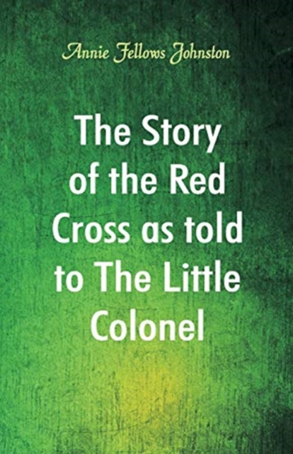 The Story of the Red Cross as told to The Little Colonel, Paperback / softback Book