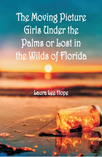 The Moving Picture Girls Under the Palms : Or Lost in the Wilds of Florida, Paperback / softback Book