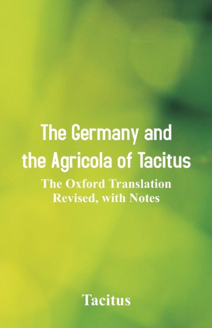 The Germany and the Agricola of Tacitus : The Oxford Translation Revised, with Notes, Paperback / softback Book