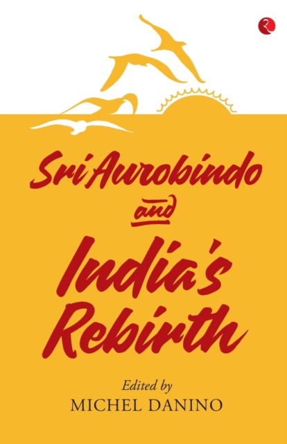 SRI AUROBINDO AND INDIA'S REBIRTH, Paperback / softback Book