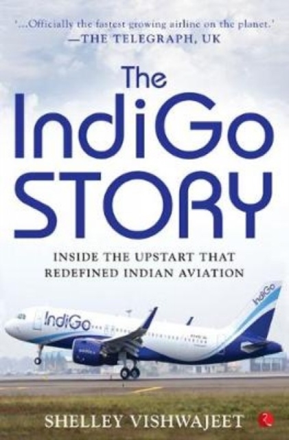 THE INDIGO STORY : Inside the Upstart that Redefined Indian Aviation, Hardback Book
