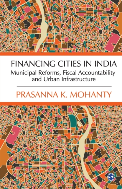 Financing Cities in India : Municipal Reforms, Fiscal Accountability and Urban Infrastructure, Paperback / softback Book