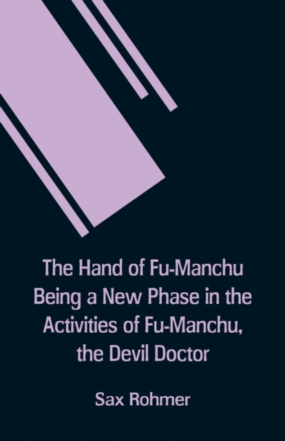 The Hand of Fu-Manchu Being a New Phase in the Activities of Fu-Manchu, the Devil Doctor, Paperback / softback Book