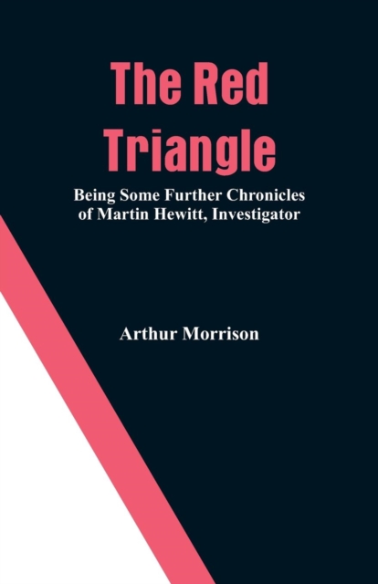 The Red Triangle : Being Some Further Chronicles of Martin Hewitt, Investigator, Paperback / softback Book
