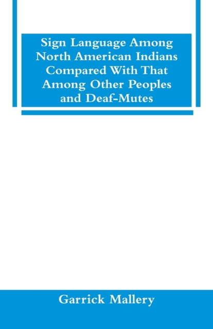Sign Language Among North American Indians Compared with That Among Other Peoples and Deaf-Mutes, Paperback / softback Book