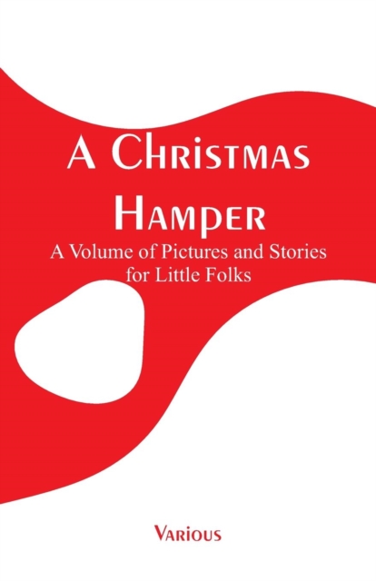 A Christmas Hamper : A Volume of Pictures and Stories for Little Folks, Paperback / softback Book