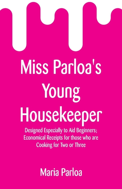 Miss Parloa's Young Housekeeper : Designed Especially to Aid Beginners; Economical Receipts for Those Who Are Cooking for Two or Three, Paperback / softback Book
