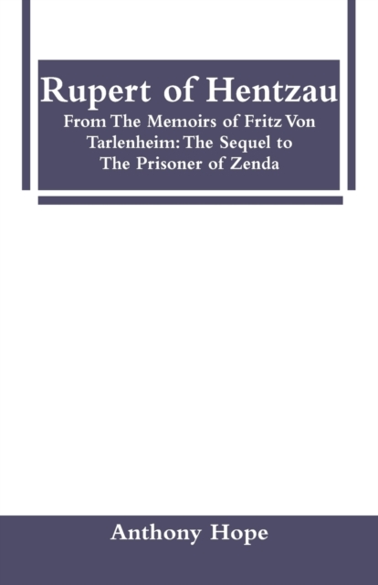 Rupert of Hentzau : From the Memoirs of Fritz Von Tarlenheim: The Sequel to the Prisoner of Zenda, Paperback / softback Book