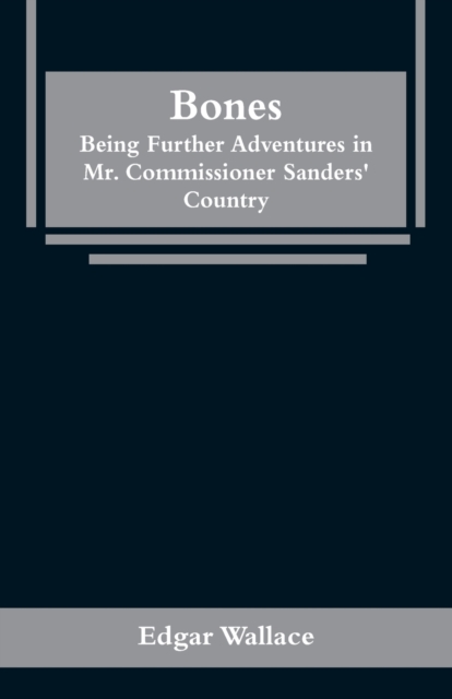 Bones : Being Further Adventures in Mr. Commissioner Sanders' Country, Paperback / softback Book