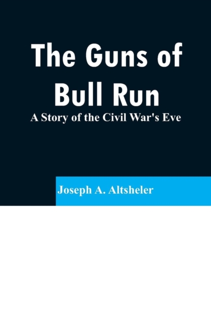 The Guns of Bull Run : A Story of the Civil War's Eve, Paperback / softback Book