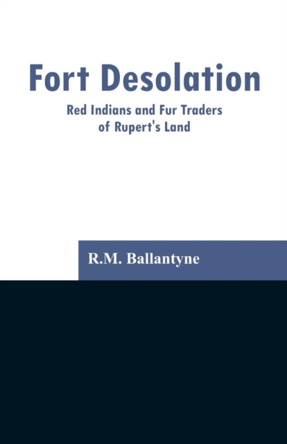 Fort Desolation : Red Indians and Fur Traders of Rupert's Land, Paperback / softback Book