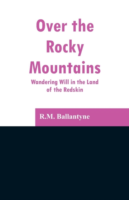 Over the Rocky Mountains : Wandering Will in the Land of the Redskin, Paperback / softback Book