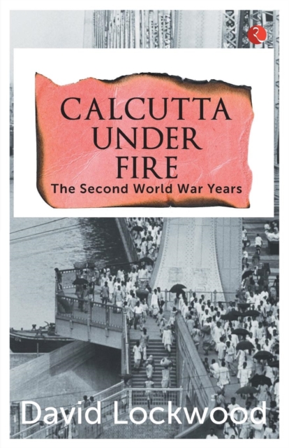 Calcutta under Fire : The World War Two Years, Paperback / softback Book