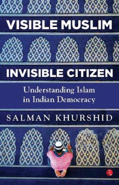 VISIBLE MUSLIM, INVISIBLE CITIZEN : Understanding Islam in Indian Democracy, Hardback Book