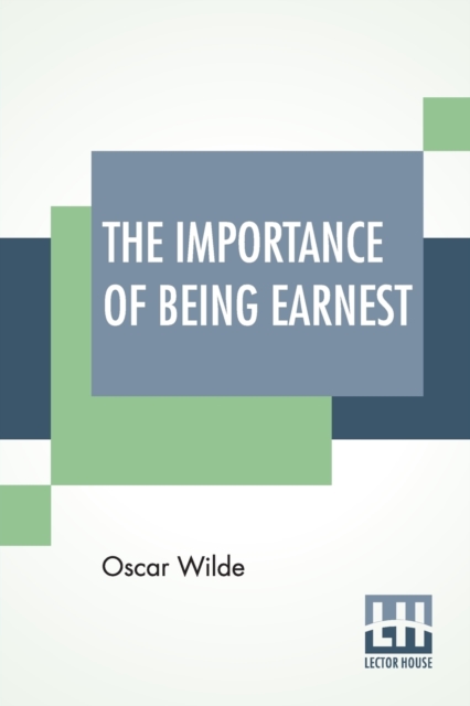 The Importance Of Being Earnest : A Trivial Comedy For Serious People, Paperback / softback Book