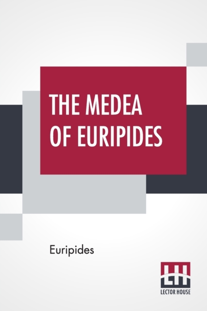 The Medea Of Euripides : Translated Into English Rhyming Verse With Explanatory Notes By Gilbert Murray, Paperback / softback Book
