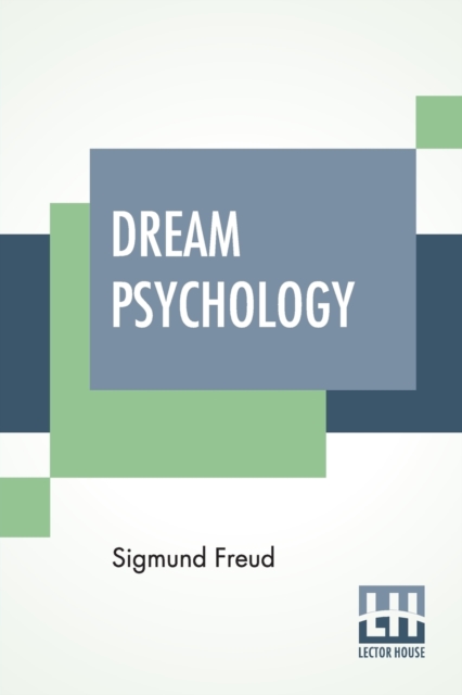 Dream Psychology : Psychoanalysis For Beginners. Authorized English Translation By Montague David Eder With An Introduction By Andre Tridon, Paperback / softback Book