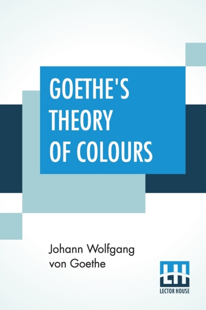 Goethe's Theory Of Colours : Translated From The German With Notes By Charles Lock Eastlake, Paperback / softback Book
