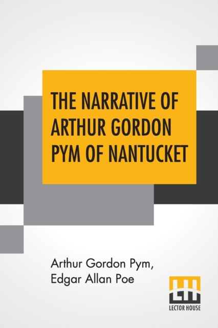 The Narrative Of Arthur Gordon Pym Of Nantucket : Comprising The Details Of A Mutiny And Atrocious Butchery On Board The American Brig Grampus, On Her Way To The South Seas, In The Month Of June, 1827, Paperback / softback Book