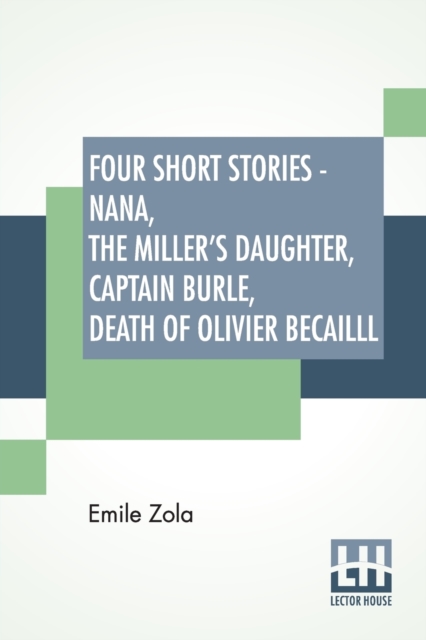 Four Short Stories - Nana, The Miller's Daughter, Captain Burle, Death Of Olivier Becailll, Paperback / softback Book