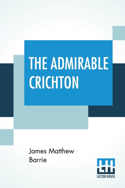 The Admirable Crichton : From The Plays Of J. M. Barrie, A Comedy, Undefined Book