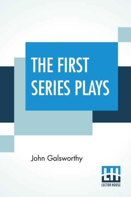 The First Series Plays : First Series Plays Of Galsworthy (Complete), Paperback / softback Book