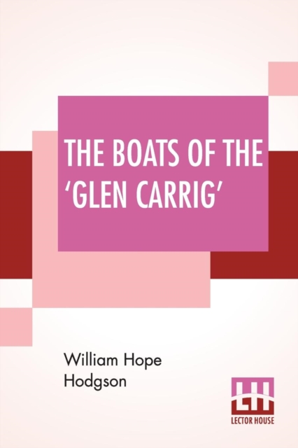 The Boats Of The 'Glen Carrig' : Being An Account Of Their Adventures In The Strange Places Of The Earth, After The Foundering Of The Good Ship Glen Carrig Through Striking Upon A Hidden Rock In The U, Paperback / softback Book