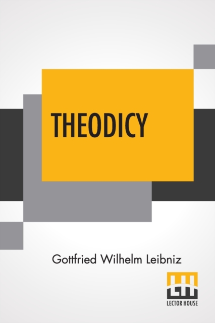 Theodicy : Essays On The Goodness Of God The Freedom Of Man And The Origin Of Evil; Edited & An Introduction By Austin Farrer; Translated By E.M. Huggard From C.J. Gerhardt'S Edition Of The Collected, Undefined Book