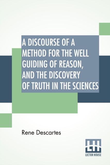 A Discourse Of A Method For The Well Guiding Of Reason, And The Discovery Of Truth In The Sciences, Paperback / softback Book