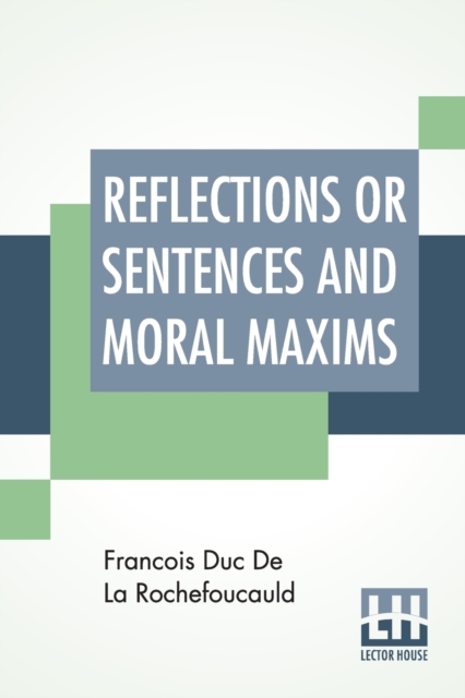 Reflections Or Sentences And Moral Maxims : Translated From The Editions Of 1678 And 1827 With Introduction, Notes, And Some Account Of The Author And His Times. By J. W. Willis Bund, M.A. Ll.B And J., Paperback / softback Book