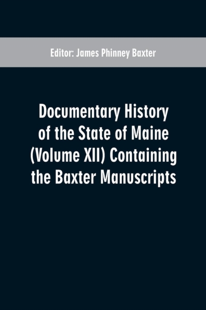 Documentary History of the State of Maine (Volume XII) Containing the Baxter Manuscripts, Paperback / softback Book