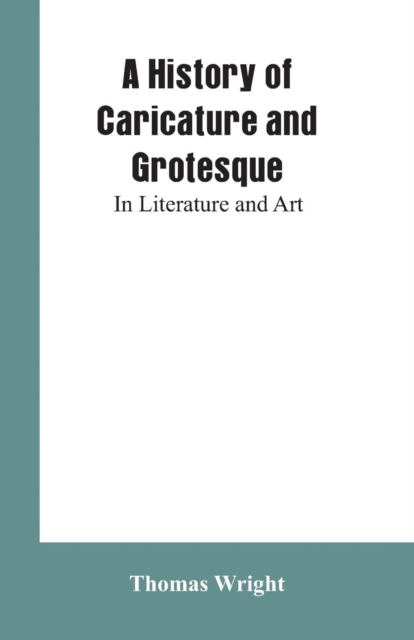 A History of Caricature and Grotesque : In Literature and Art, Paperback / softback Book