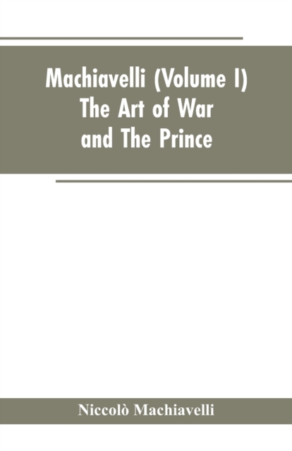 Machiavelli, (Volume I) The Art of War; and The Prince, Paperback / softback Book