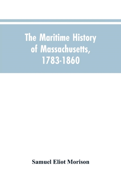 The Maritime History Of Massachusetts, 1783-1860, Paperback / softback Book