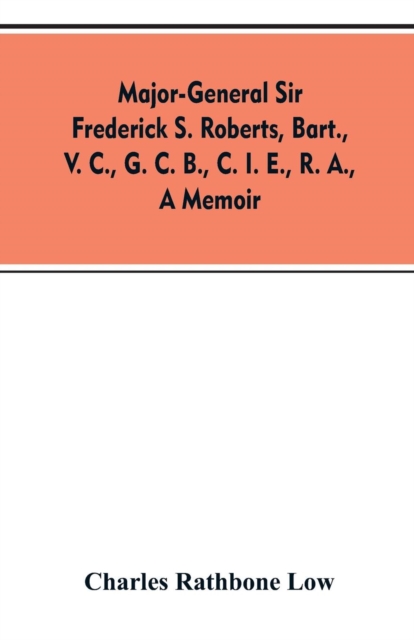 Major-General Sir Frederick S. Roberts, Bart., V. C., G. C. B., C. I. E., R. A., a Memoir, Paperback / softback Book