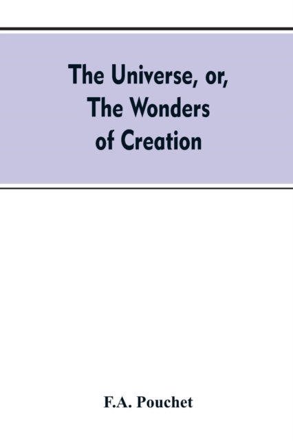 The Universe, Or, the Wonders of Creation. the Infinitely Great and the Infinitely Little, Paperback / softback Book