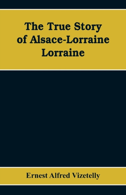The True Story of Alsace-Lorraine - Lorraine, Paperback / softback Book
