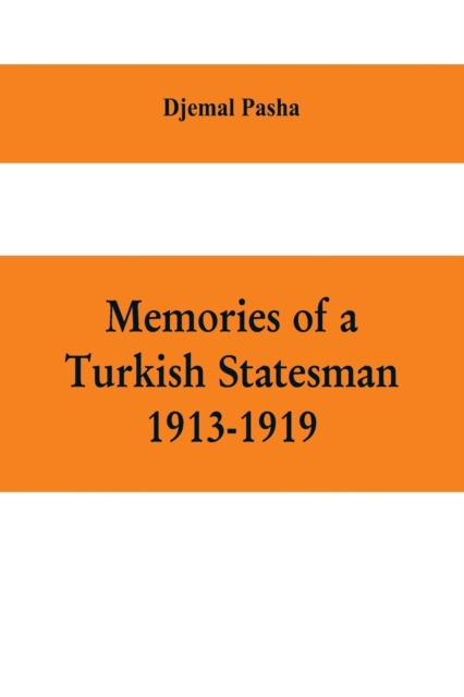 Memories of a Turkish statesman-1913-1919 (Formerly Governor of Constantinople, Imperial Ottoman Naval Minister, and Commander of the Fourth Army in Sinai, Palestine and Syria), Paperback / softback Book