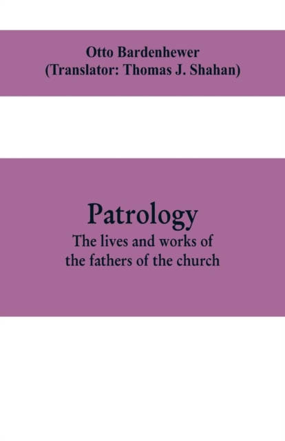 Patrology; the lives and works of the fathers of the church, Paperback / softback Book